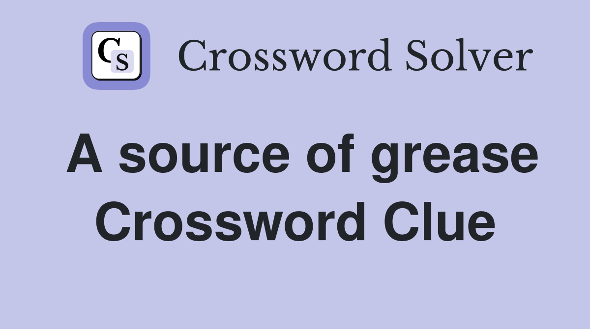 A source of grease Crossword Clue