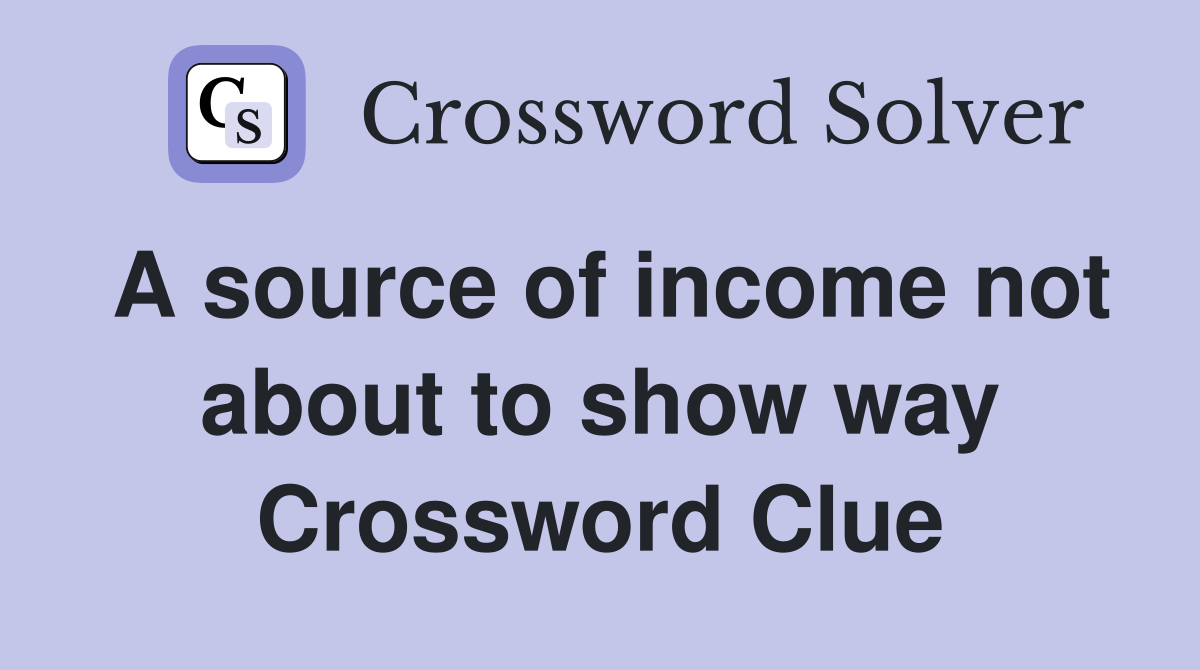 A source of income not about to show way Crossword Clue