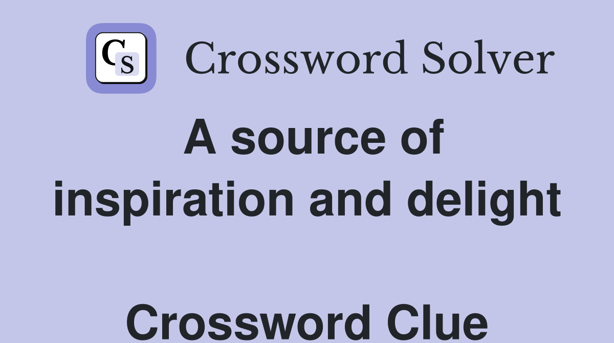 A source of inspiration and delight  Crossword Clue