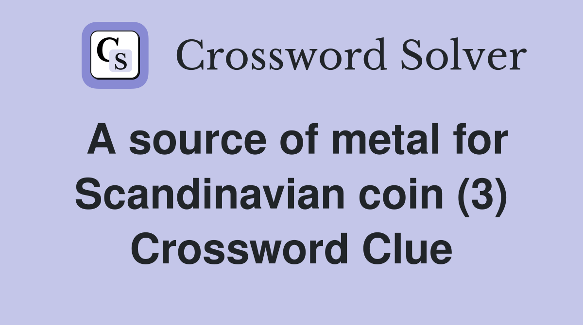 A source of metal for Scandinavian coin (3) Crossword Clue