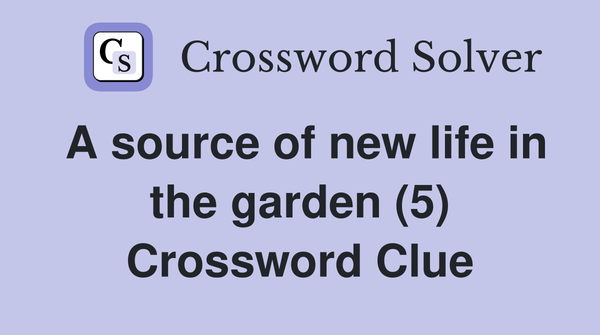 A source of new life in the garden (5) Crossword Clue