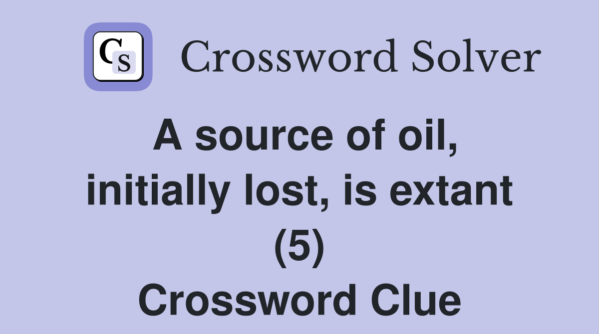 A source of oil, initially lost, is extant (5) Crossword Clue
