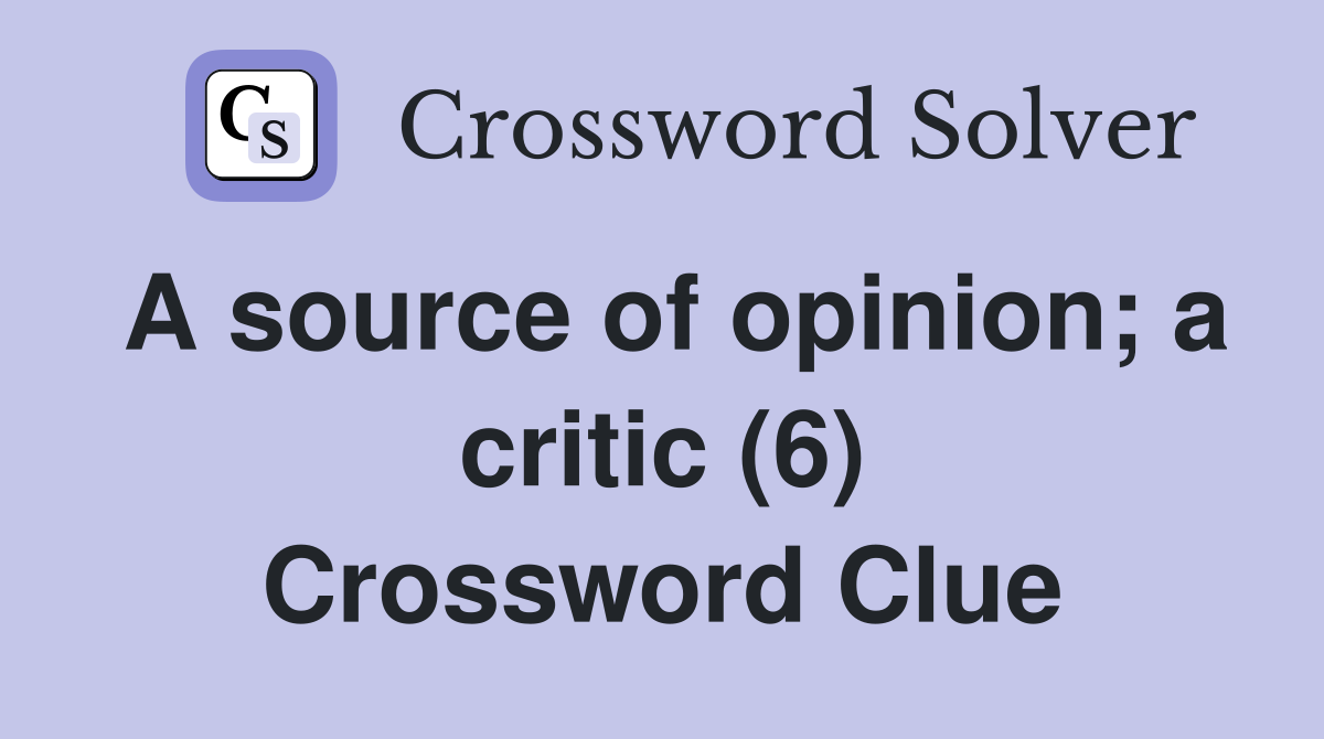 A source of opinion; a critic (6) Crossword Clue