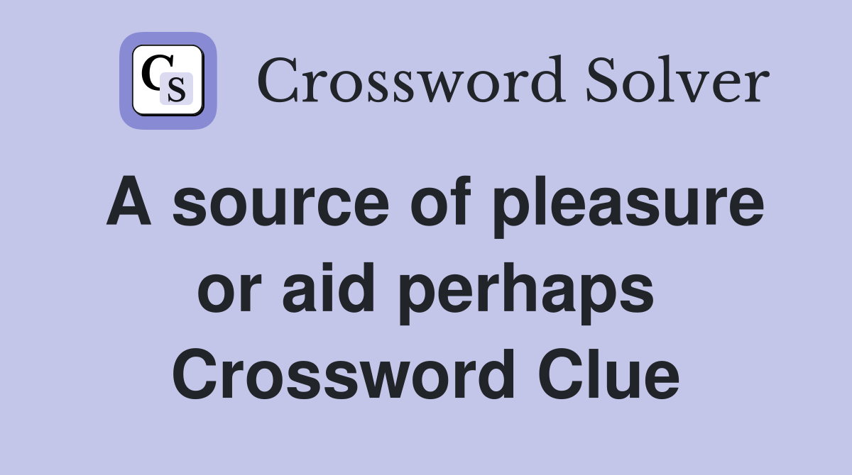A source of pleasure or aid perhaps Crossword Clue