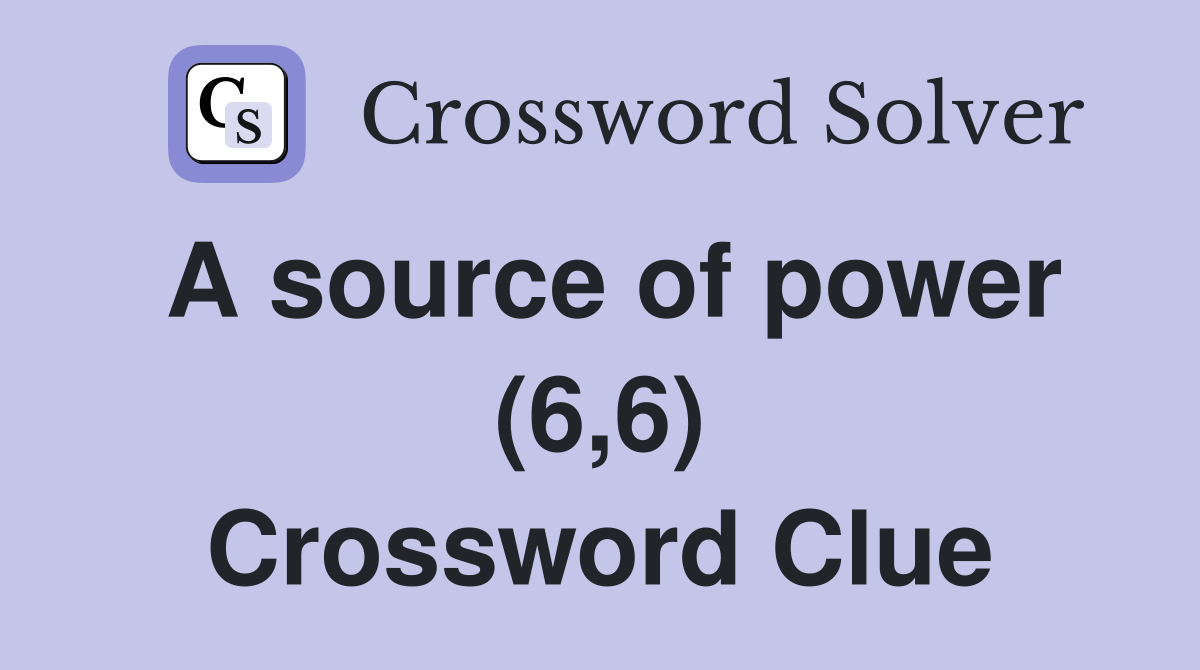 A source of power (6,6) Crossword Clue