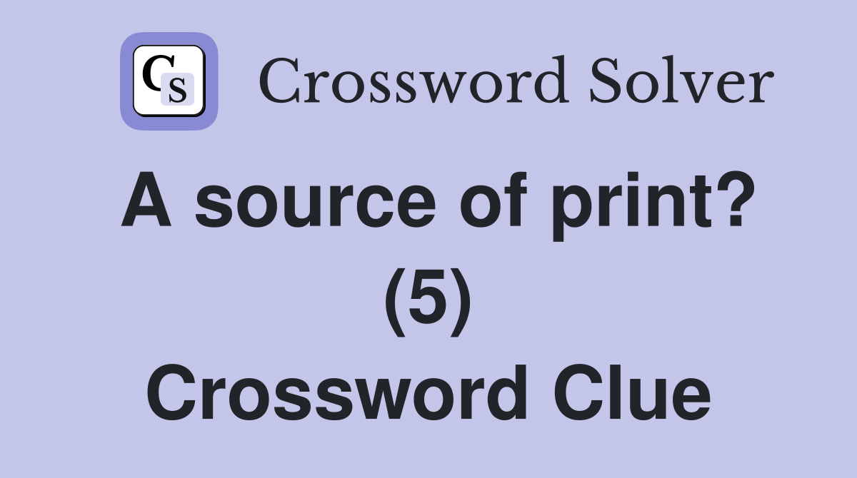 A source of print? (5) Crossword Clue