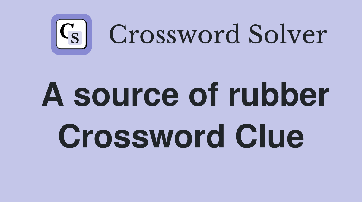 A source of rubber Crossword Clue