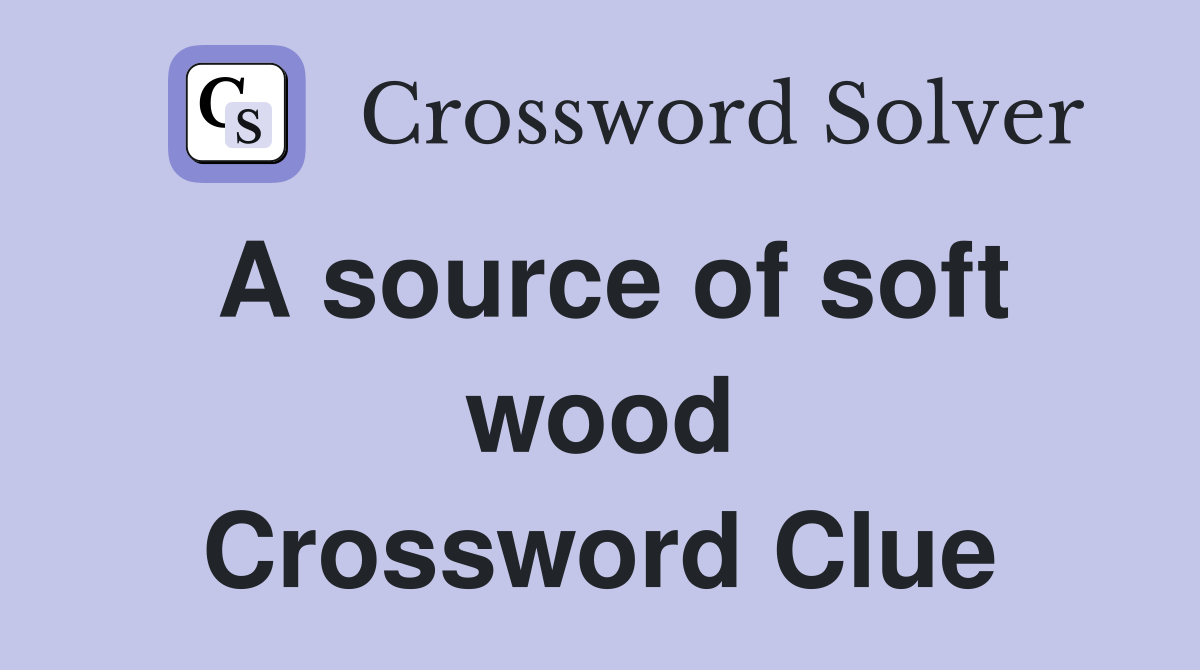 A source of soft wood Crossword Clue