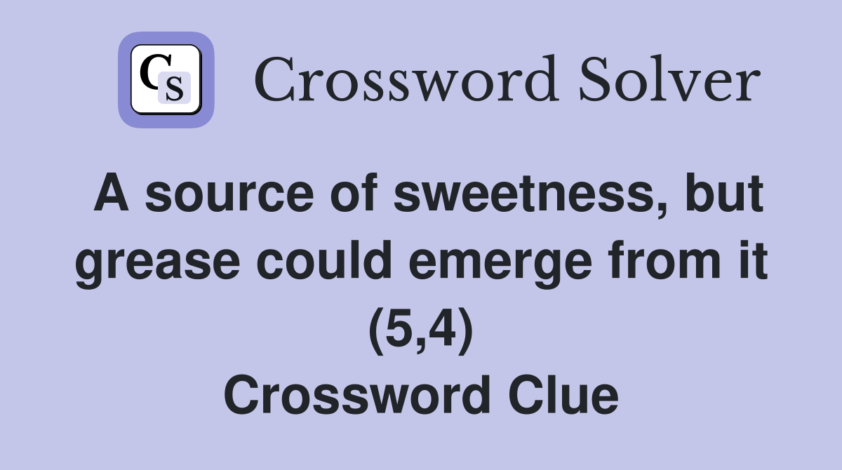 A source of sweetness, but grease could emerge from it (5,4) Crossword Clue