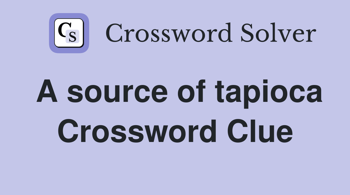 A source of tapioca Crossword Clue