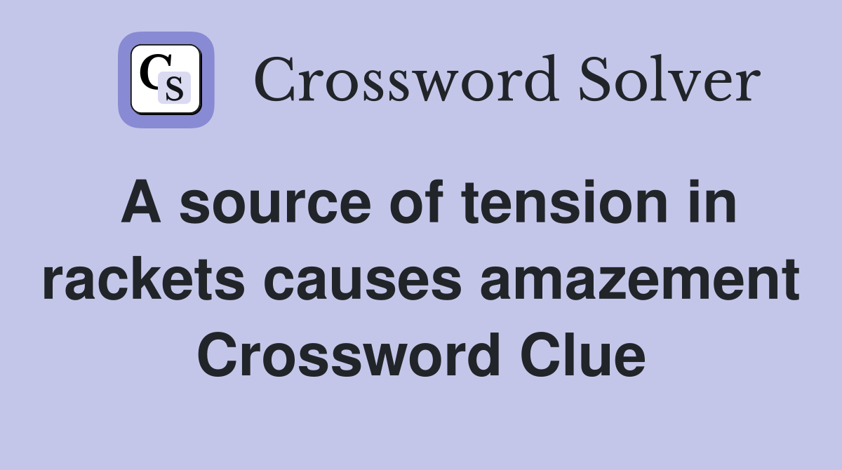 A source of tension in rackets causes amazement Crossword Clue