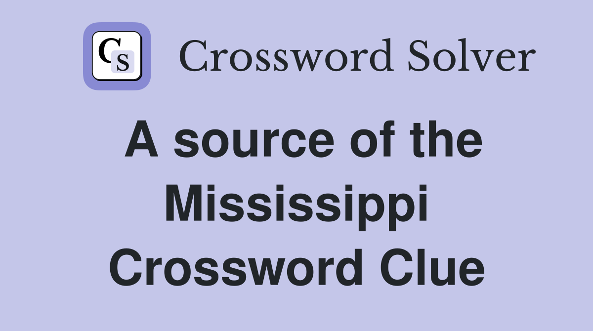 A source of the Mississippi Crossword Clue
