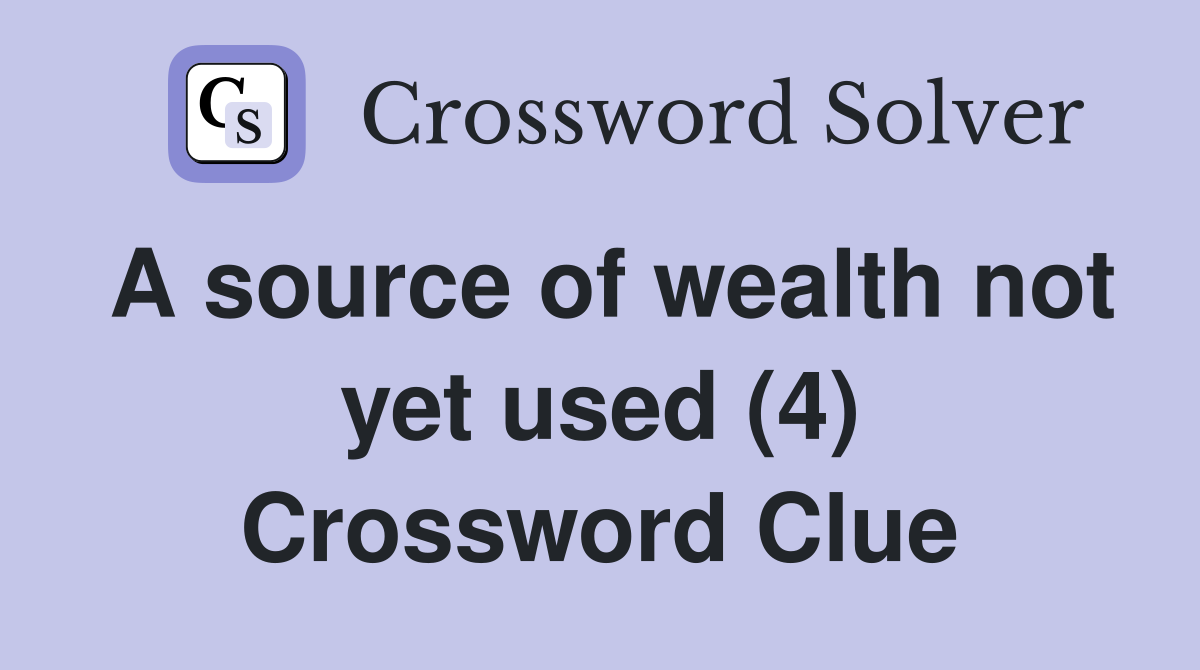 A source of wealth not yet used (4) Crossword Clue