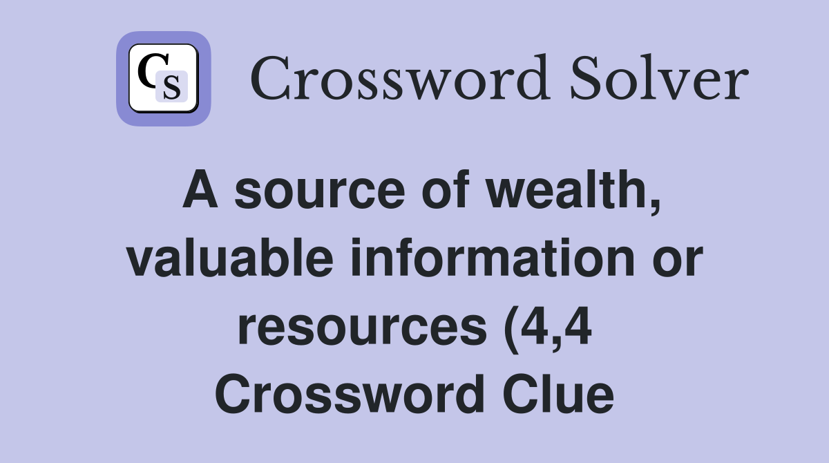 A source of wealth valuable information or resources (4 4) Crossword A source of wealth valuable information or resources (4 4) Crossword