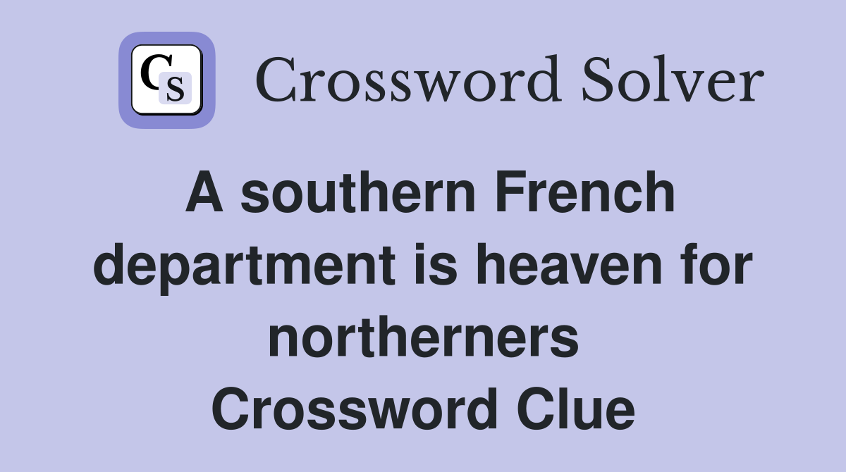 A southern French department is heaven for northerners Crossword Clue