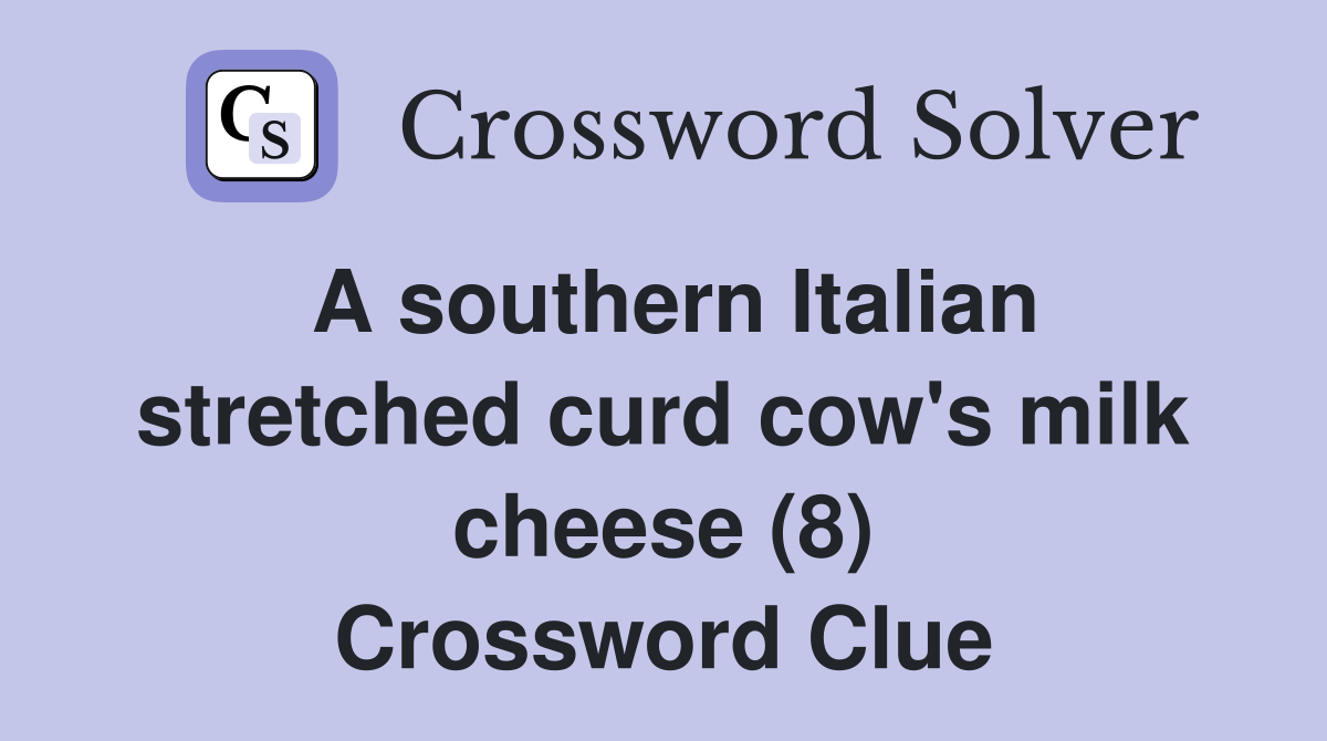 A southern Italian stretched curd cow's milk cheese (8) Crossword Clue