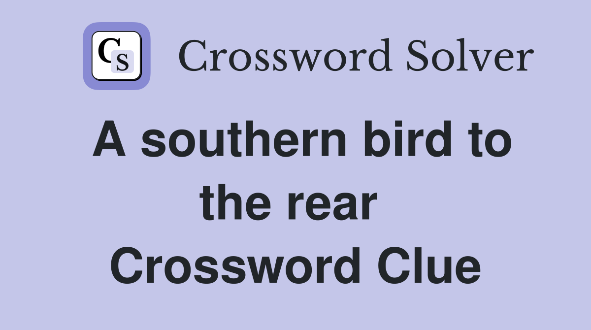 A southern bird to the rear  Crossword Clue