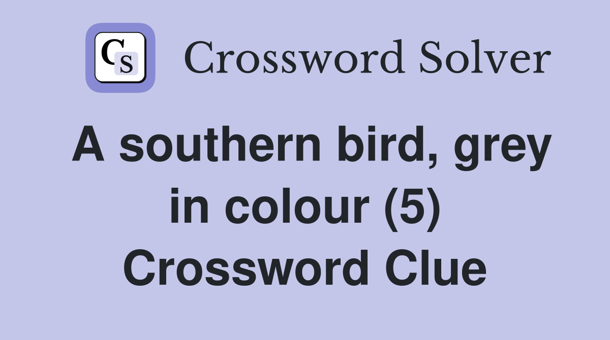 A southern bird, grey in colour (5) Crossword Clue