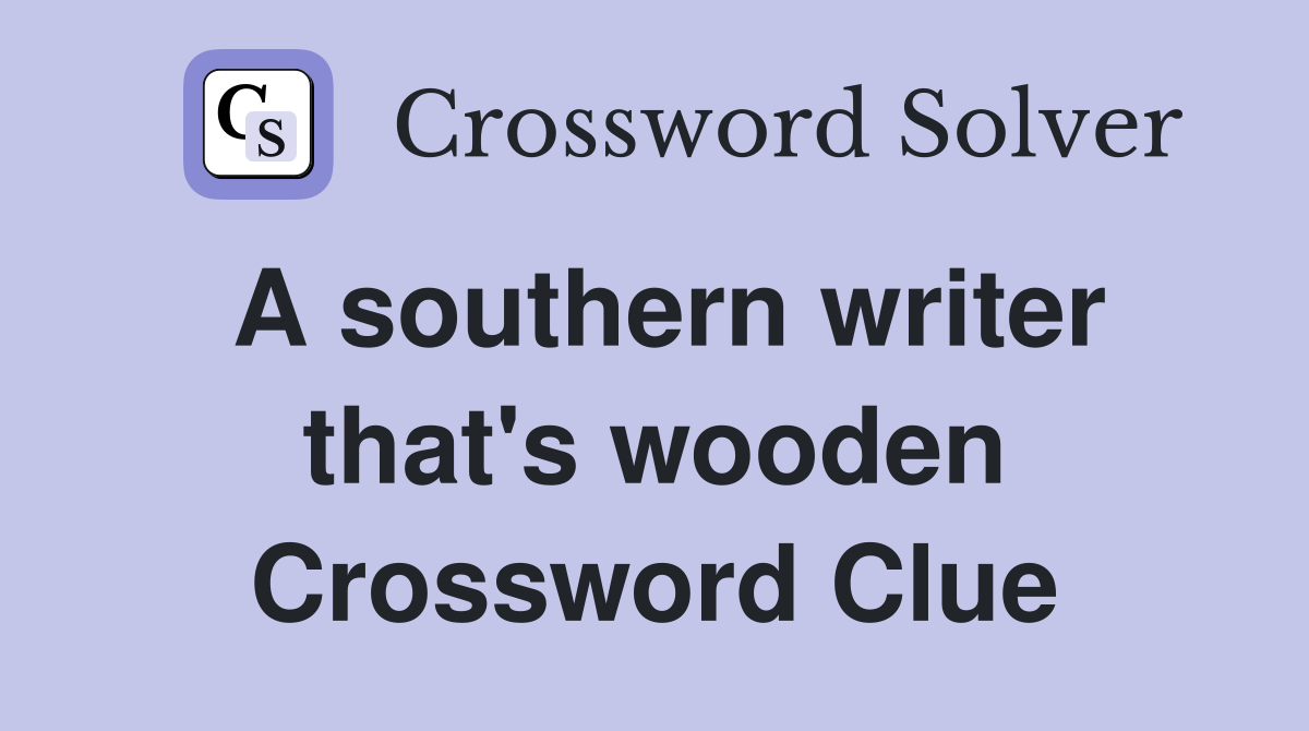 A southern writer that's wooden Crossword Clue