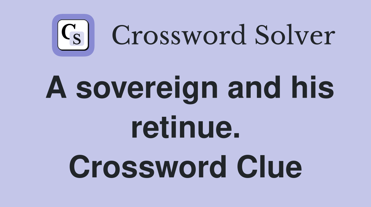 A sovereign and his retinue. Crossword Clue