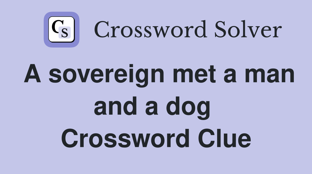 A sovereign met a man and a dog  Crossword Clue