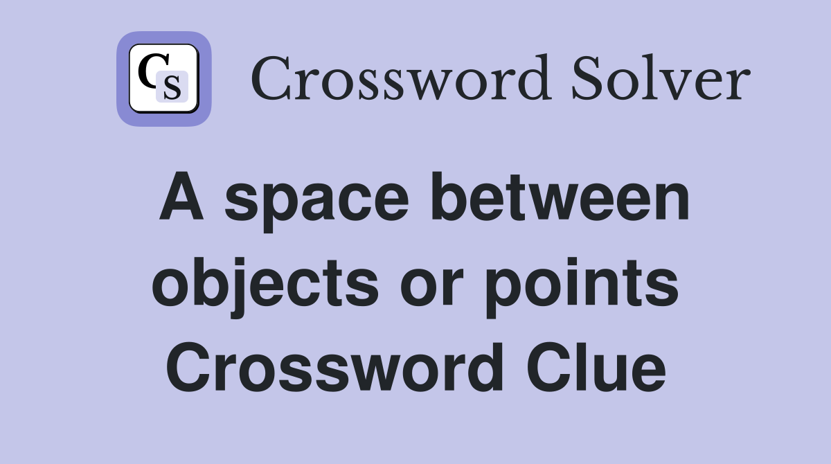 A space between objects or points Crossword Clue