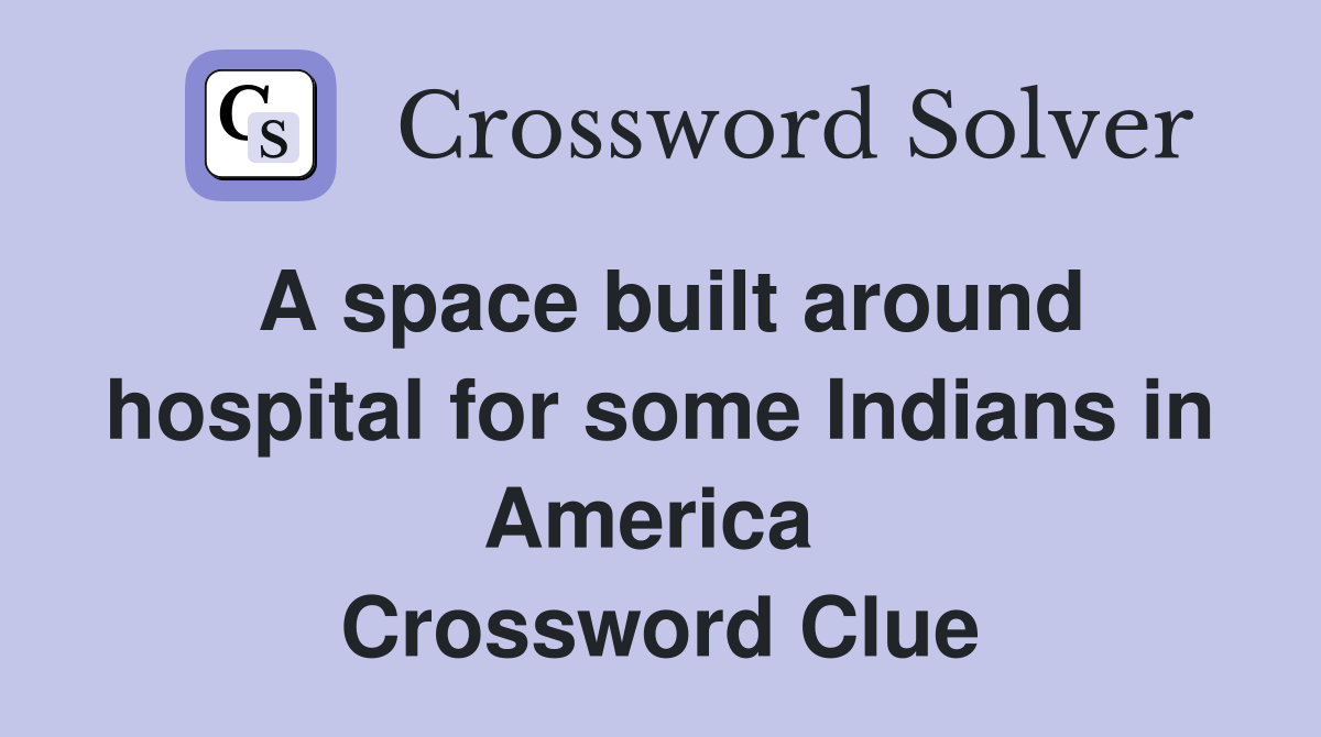 A space built around hospital for some Indians in America  Crossword Clue