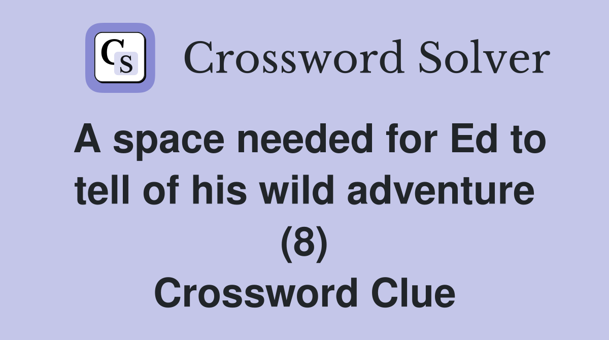A space needed for Ed to tell of his wild adventure (8) Crossword Clue