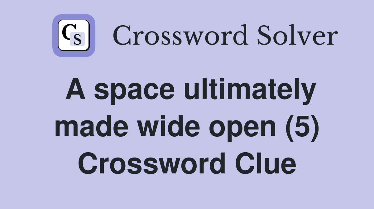 A space ultimately made wide open (5) Crossword Clue