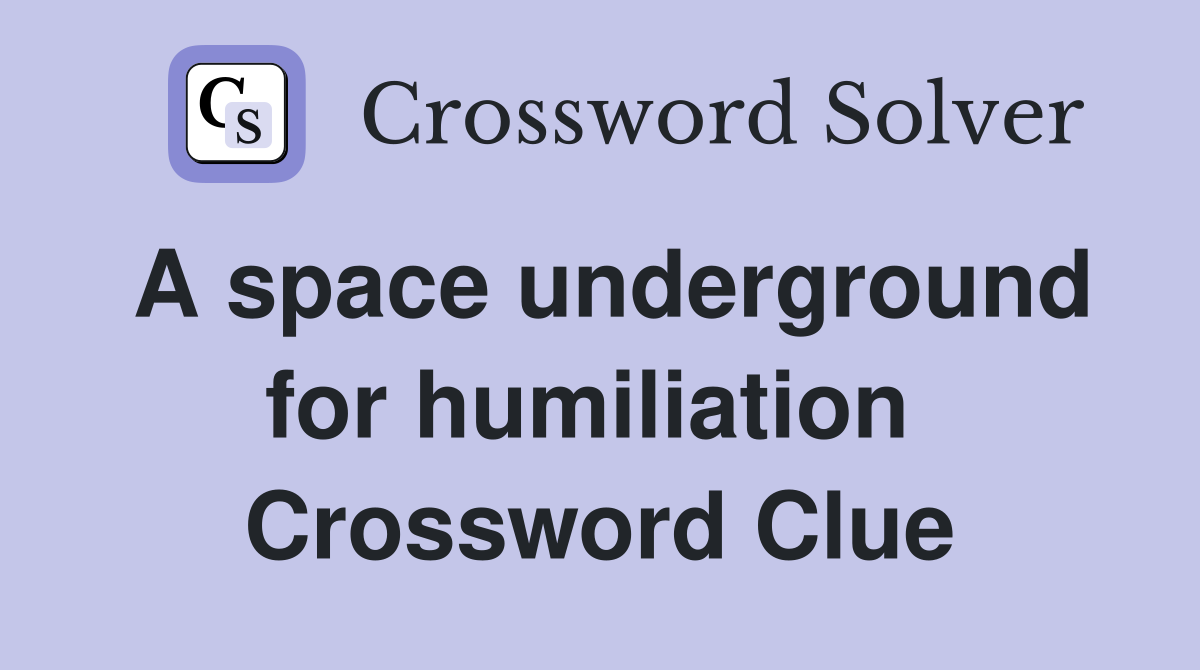 A space underground for humiliation  Crossword Clue