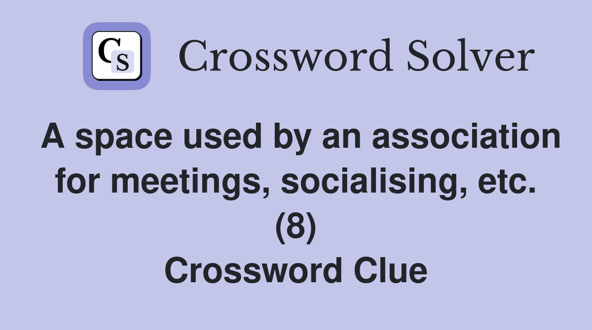 A space used by an association for meetings, socialising, etc. (8) Crossword Clue