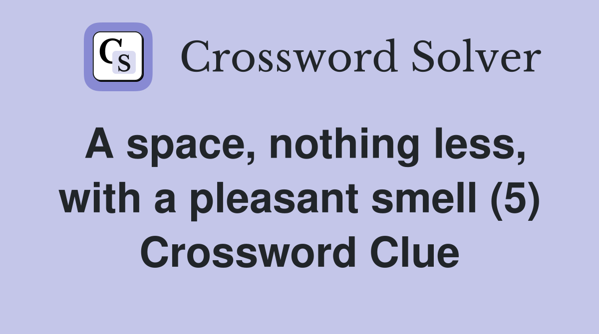 A space, nothing less, with a pleasant smell (5) Crossword Clue