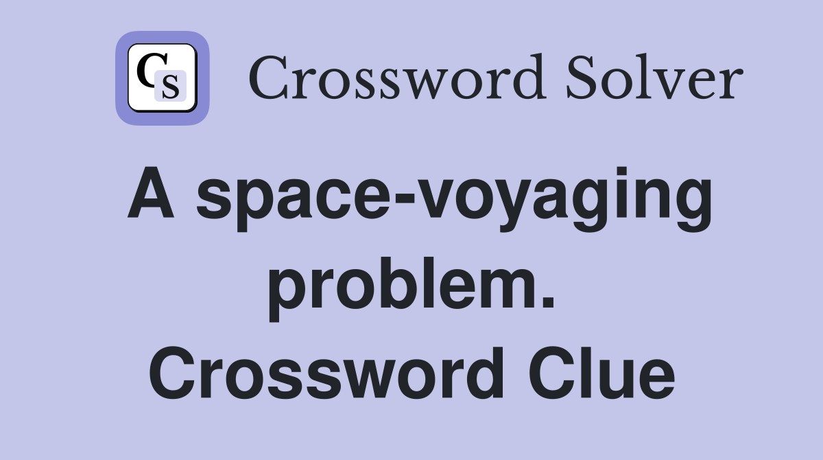 A space-voyaging problem. Crossword Clue