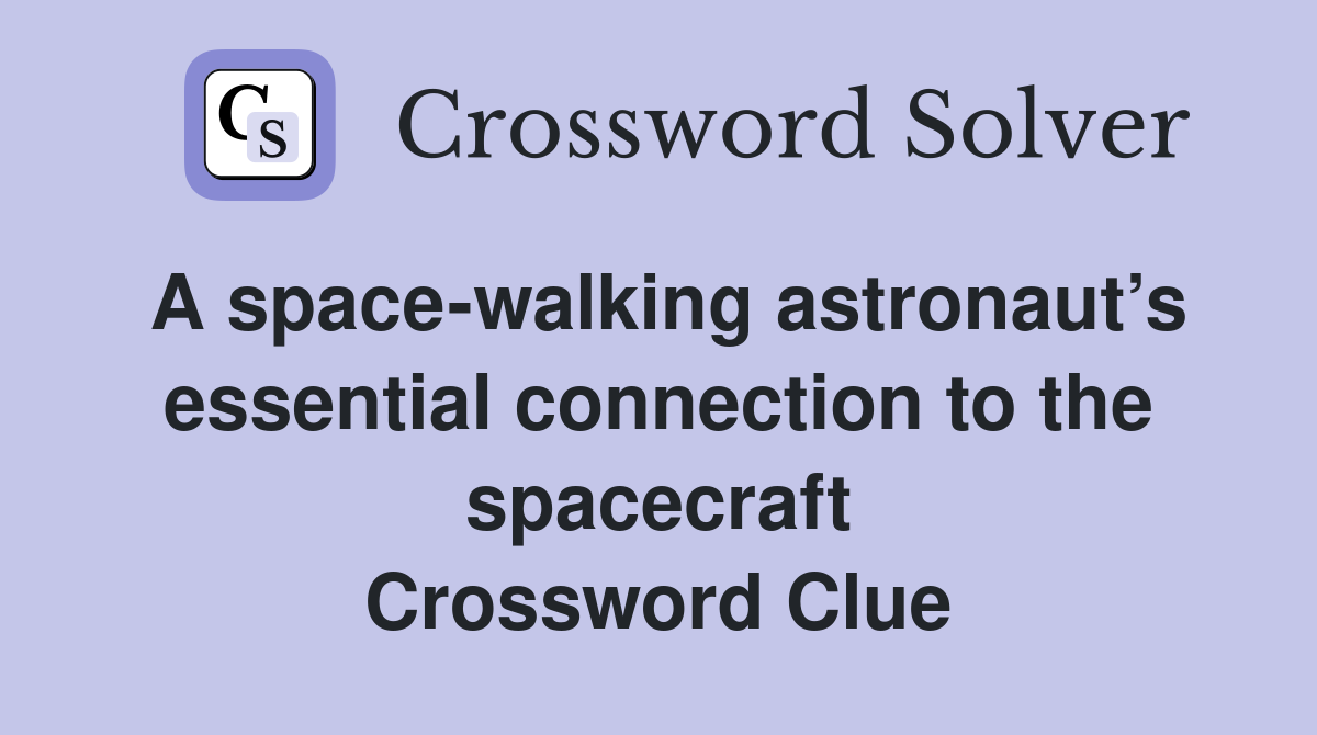 A space-walking astronaut’s essential connection to the spacecraft Crossword Clue