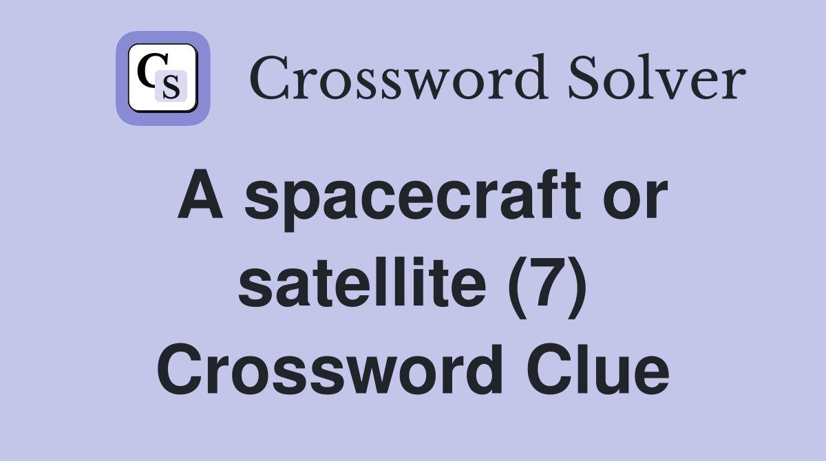 A spacecraft or satellite (7) Crossword Clue