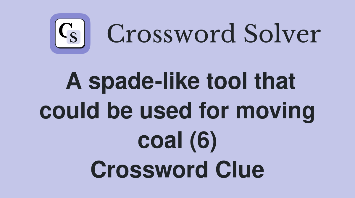 A spade-like tool that could be used for moving coal (6) Crossword Clue