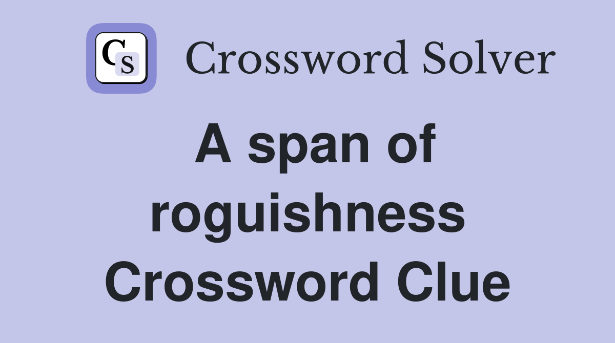 A span of roguishness Crossword Clue