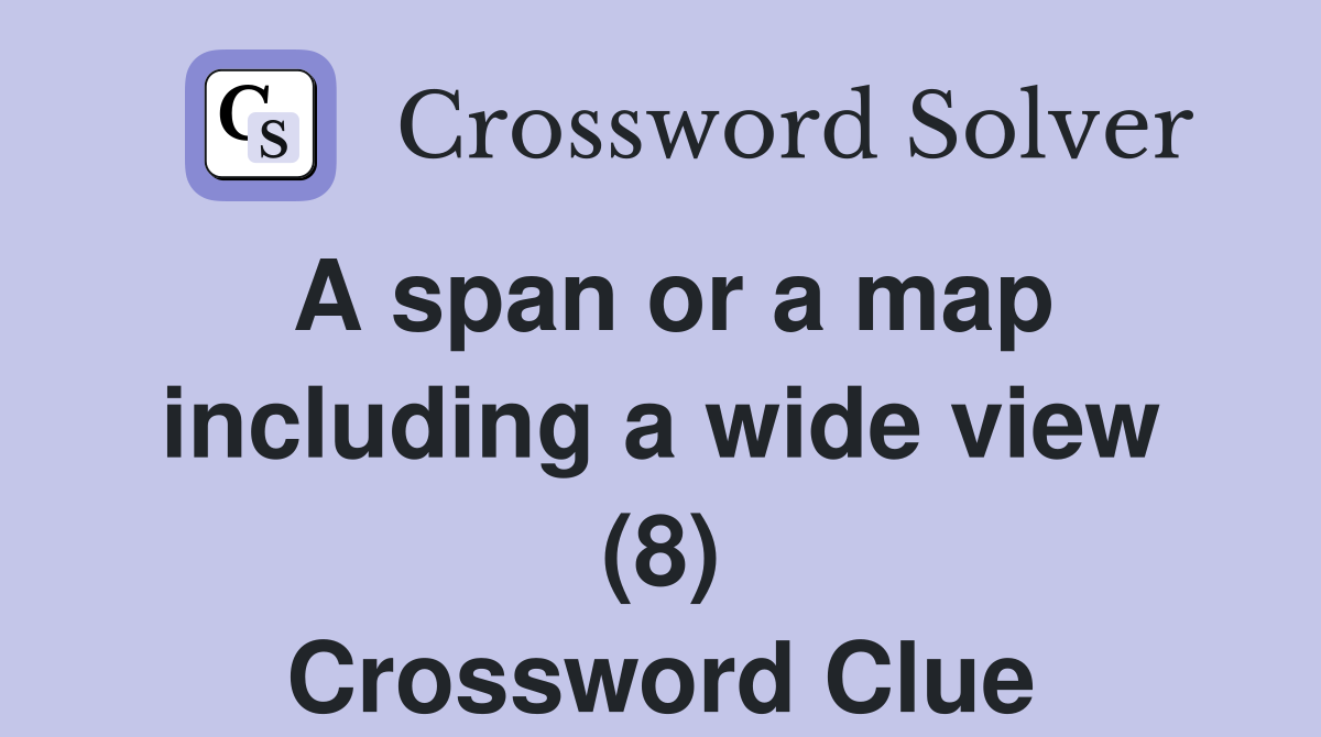A span or a map including a wide view (8) Crossword Clue