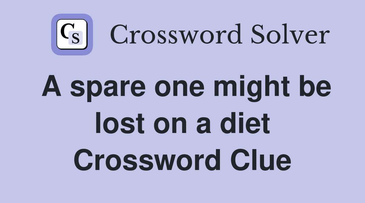 A spare one might be lost on a diet Crossword Clue