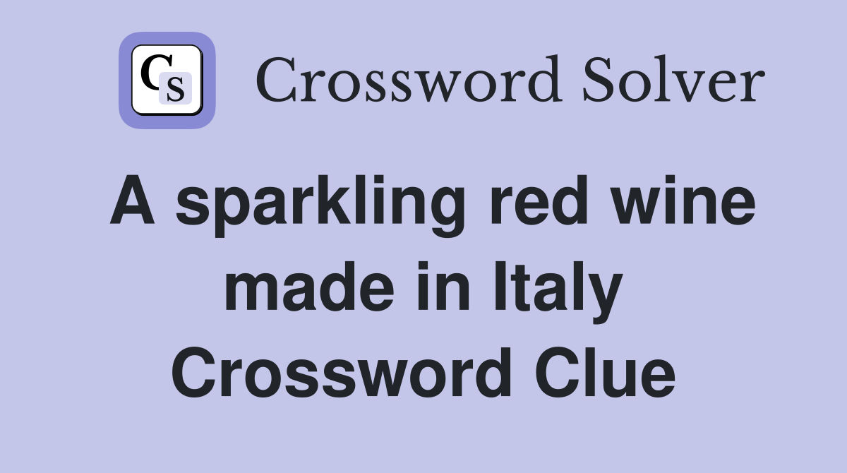 A sparkling red wine made in Italy Crossword Clue