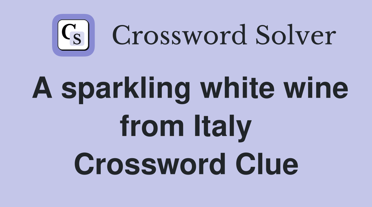 A sparkling white wine from Italy Crossword Clue