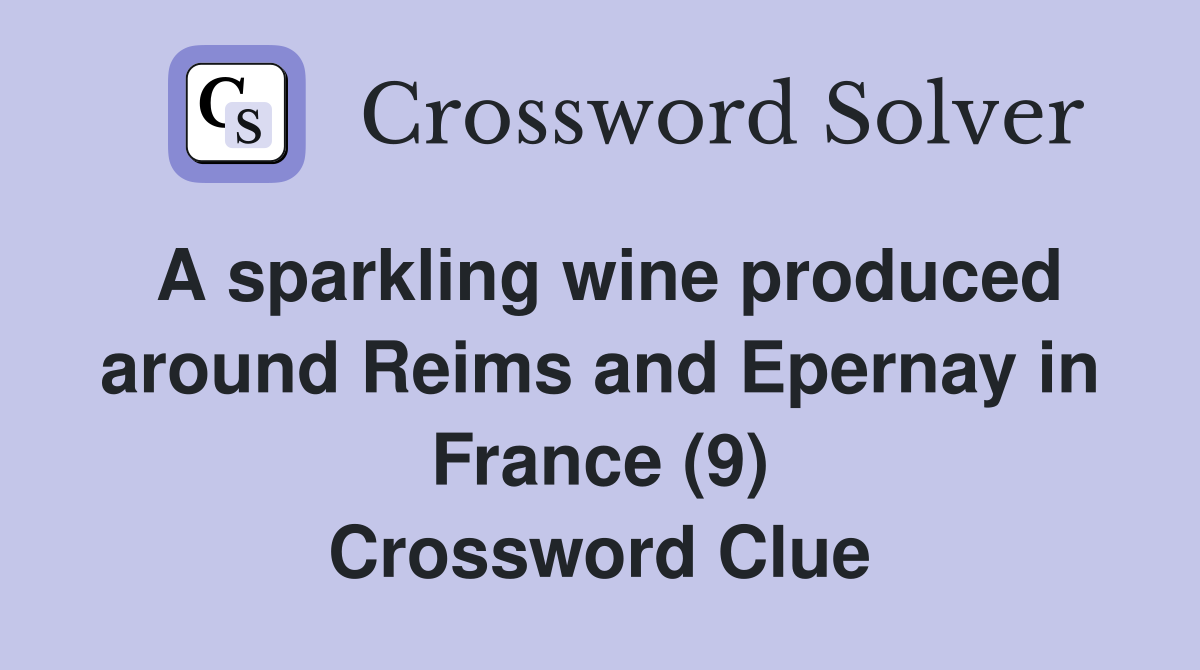 A sparkling wine produced around Reims and Epernay in France (9) Crossword Clue