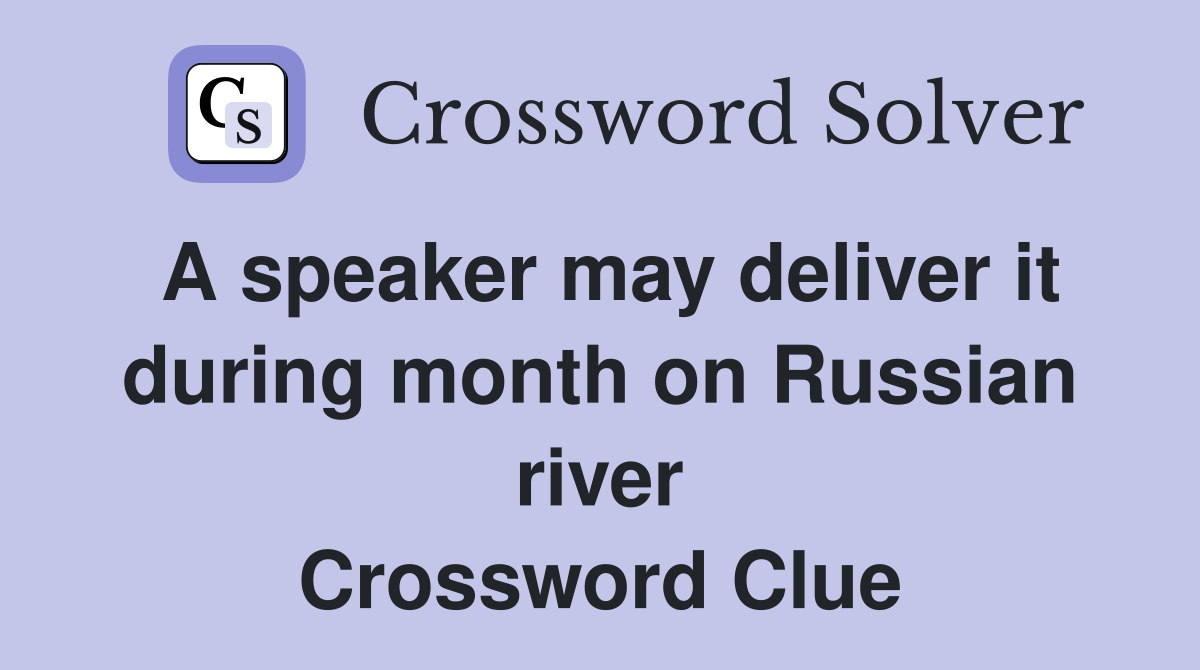 A speaker may deliver it during month on Russian river Crossword Clue
