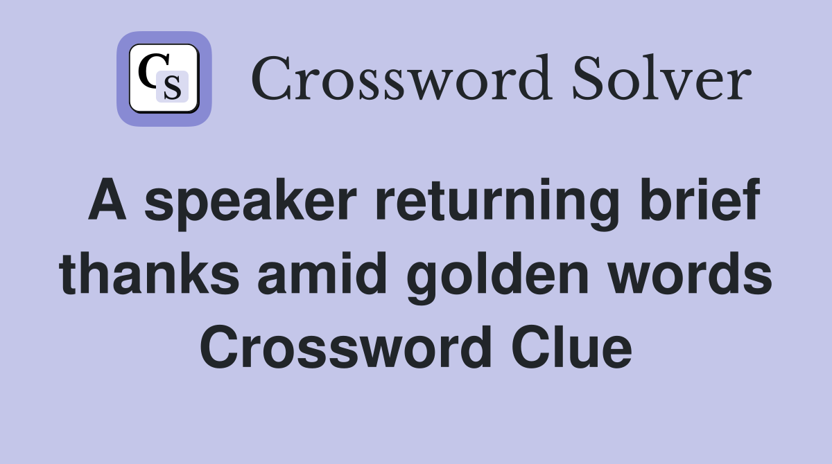 A speaker returning brief thanks amid golden words Crossword Clue