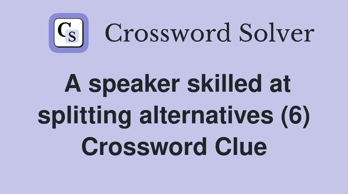 A speaker skilled at splitting alternatives (6) Crossword Clue