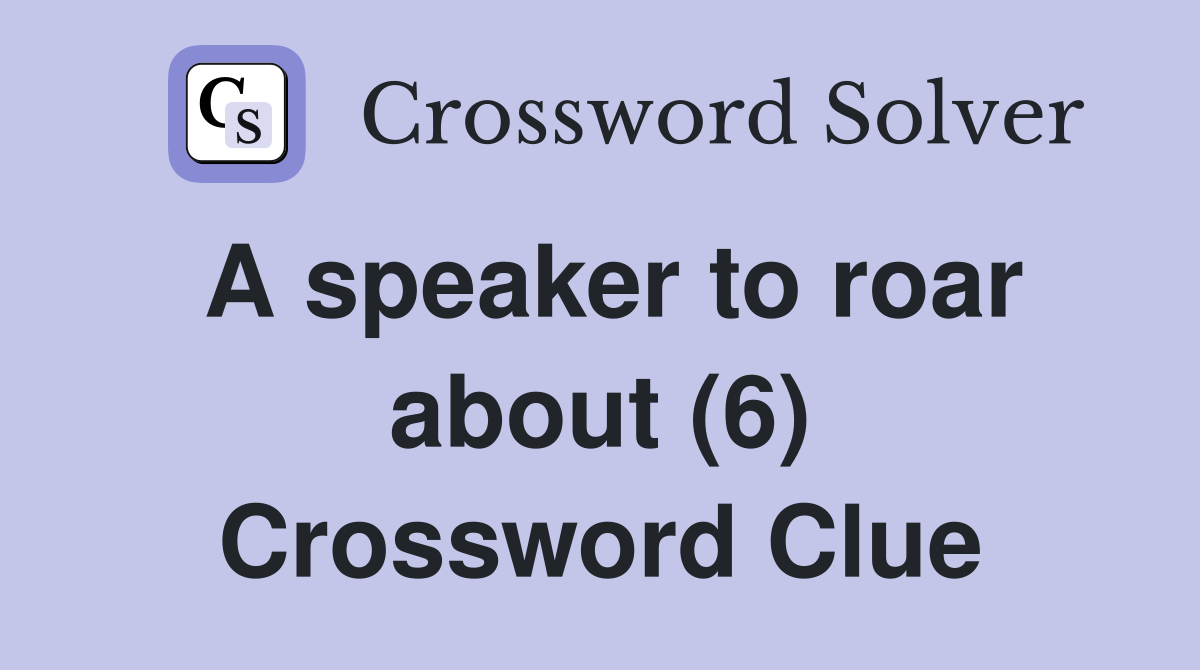A speaker to roar about (6) Crossword Clue