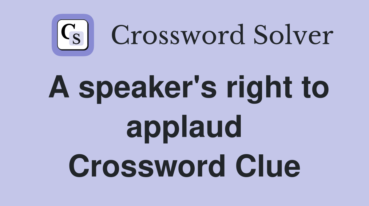 A speaker's right to applaud Crossword Clue