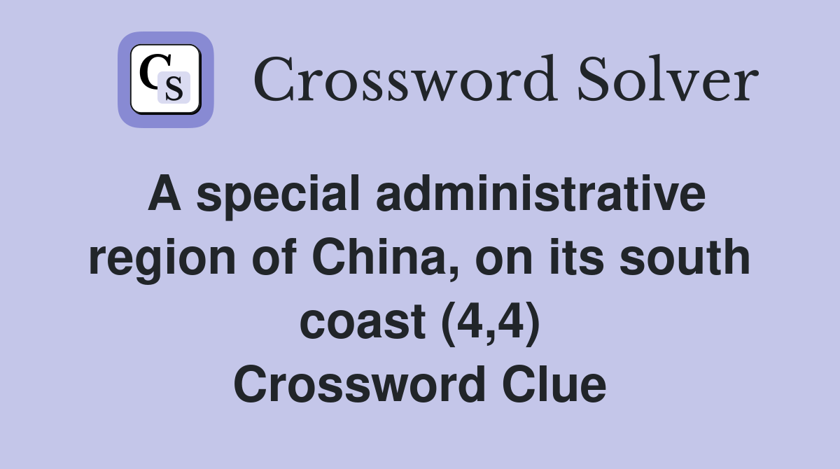 A special administrative region of China, on its south coast (4,4) Crossword Clue