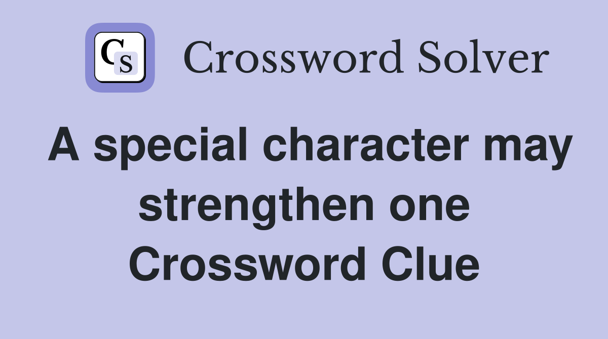 A special character may strengthen one Crossword Clue