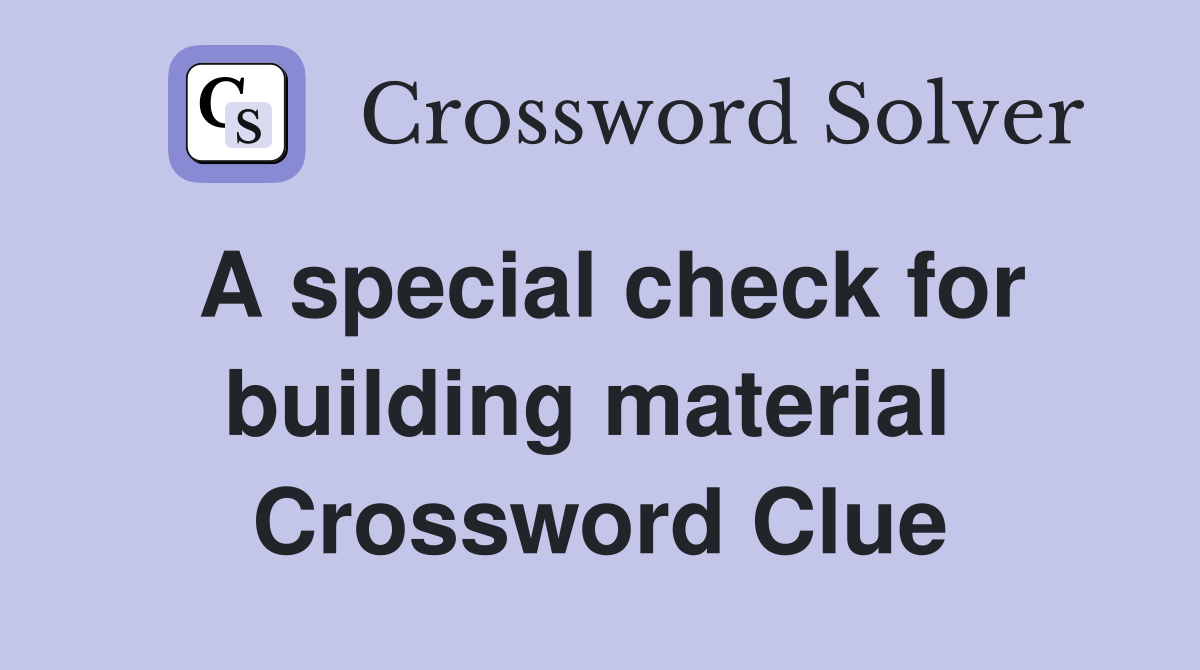 A special check for building material  Crossword Clue